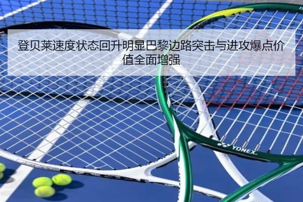 登贝莱速度状态回升明显巴黎边路突击与进攻爆点价值全面增强